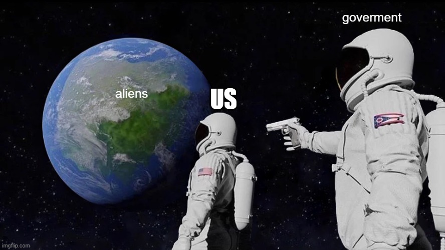 I FOUND THE TRUTH | goverment; aliens; US | image tagged in memes,always has been | made w/ Imgflip meme maker