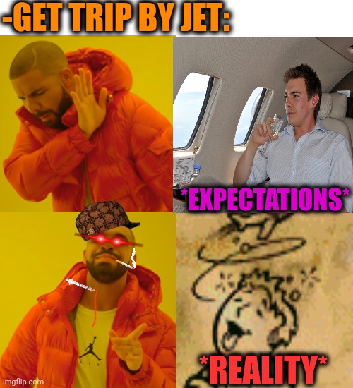 -Falken out. | -GET TRIP BY JET:; *EXPECTATIONS*; *REALITY* | image tagged in memes,drake hotline bling,pc gaming,drugs are bad,police chasing guy,fighter jet | made w/ Imgflip meme maker