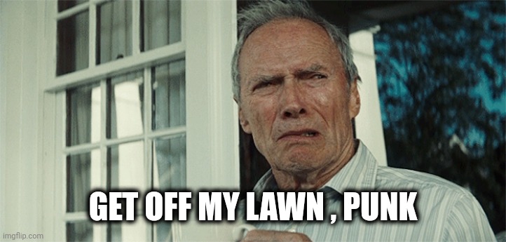 Clint Eastwood WTF | GET OFF MY LAWN , PUNK | image tagged in clint eastwood wtf | made w/ Imgflip meme maker
