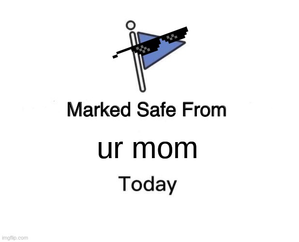 ur mom | ur mom | image tagged in memes,marked safe from | made w/ Imgflip meme maker