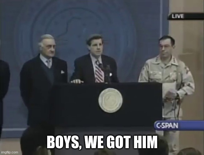 We Got Him | BOYS, WE GOT HIM | image tagged in we got him | made w/ Imgflip meme maker