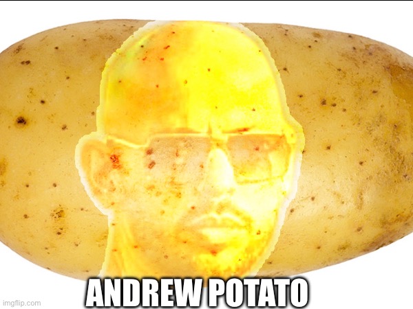 Andrew Tate | ANDREW POTATO | image tagged in fun,andrew tate | made w/ Imgflip meme maker