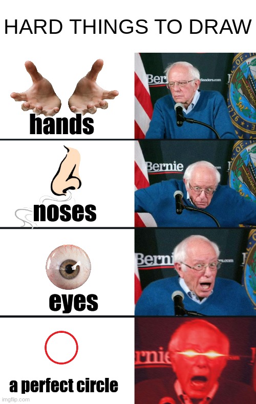so true | HARD THINGS TO DRAW; hands; noses; eyes; a perfect circle | image tagged in bernie sanders reaction nuked | made w/ Imgflip meme maker