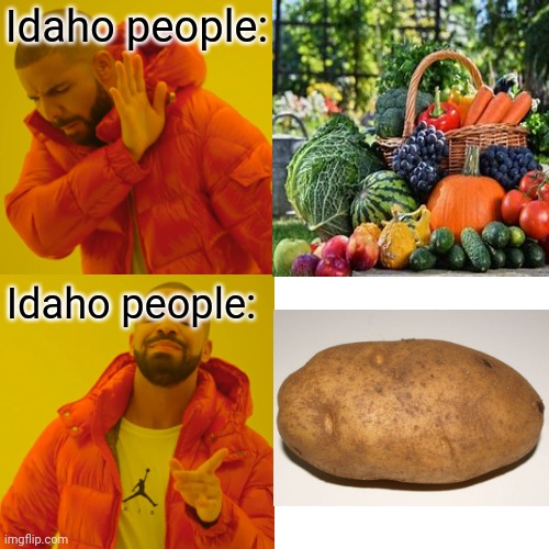 State memes 2: Idaho | Idaho people:; Idaho people: | image tagged in idaho,potato,united states | made w/ Imgflip meme maker