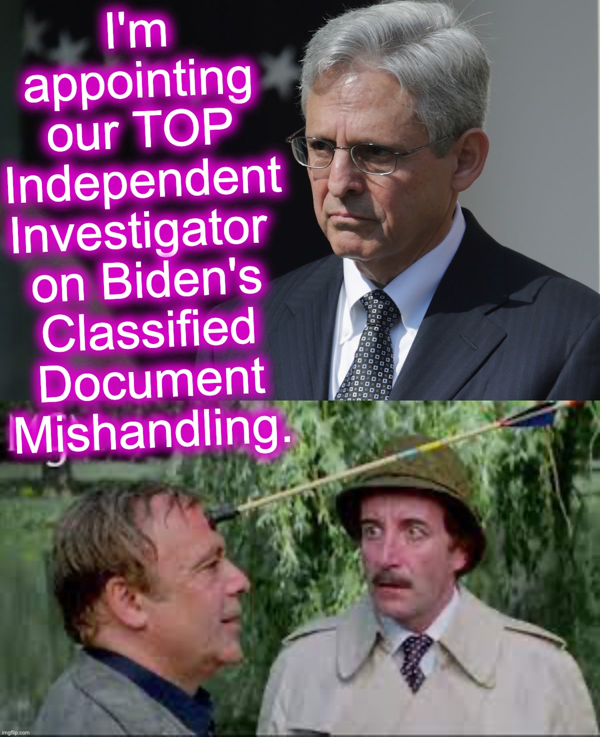 File under: 'Don't hold your breath'. [warning: contains well-deserved satire] | I'm appointing our TOP Independent Investigator 
on Biden's Classified Document Mishandling. | image tagged in merrick garland,pink panther,classified | made w/ Imgflip meme maker