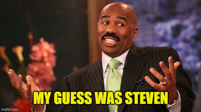 Steve Harvey Meme | MY GUESS WAS STEVEN | image tagged in memes,steve harvey | made w/ Imgflip meme maker