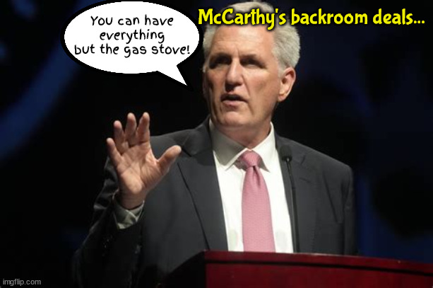 What a deal Kevin! | You can have everything but the gas stove! McCarthy's backroom deals... | image tagged in gas stove,mccarthy,118th congress,maga,freedom caucus,sellout | made w/ Imgflip meme maker