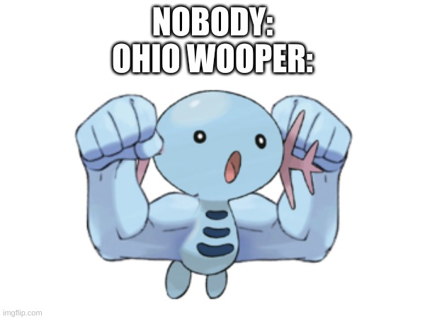time to hop on the bandwagon | NOBODY:
OHIO WOOPER: | image tagged in wooper,ohio | made w/ Imgflip meme maker