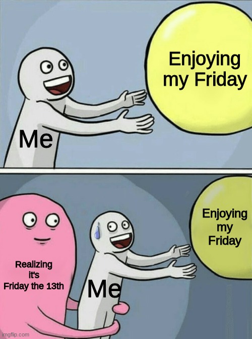 Running Away Balloon | Enjoying my Friday; Me; Enjoying my Friday; Realizing it's Friday the 13th; Me | image tagged in memes,running away balloon | made w/ Imgflip meme maker