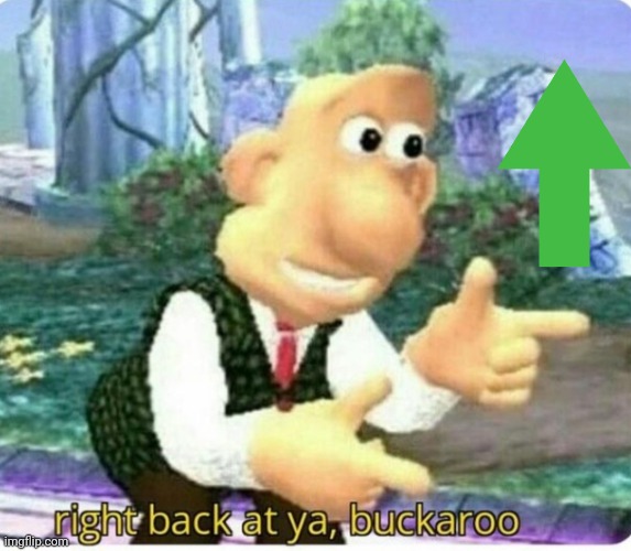 Right back at ya buckaroo | image tagged in right back at ya buckaroo | made w/ Imgflip meme maker