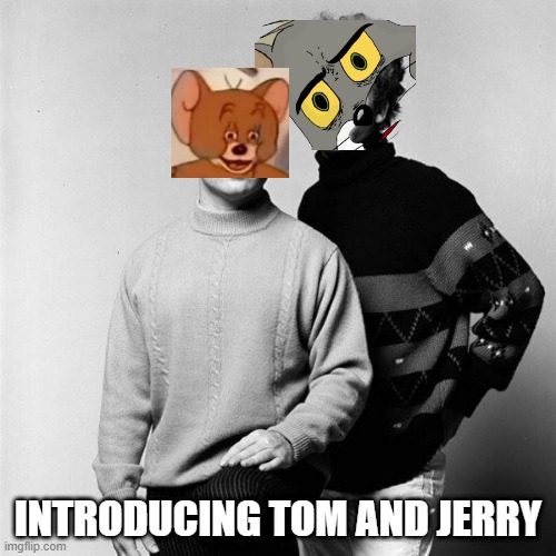 Simon and Garfunkel Once Were..... | INTRODUCING TOM AND JERRY | image tagged in simon and garfunkel | made w/ Imgflip meme maker