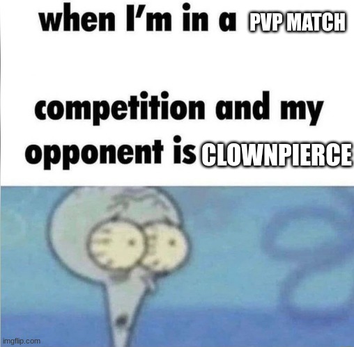 Minecraft pvp | PVP MATCH; CLOWNPIERCE | image tagged in whe i'm in a competition and my opponent is,minecraft,pvp | made w/ Imgflip meme maker