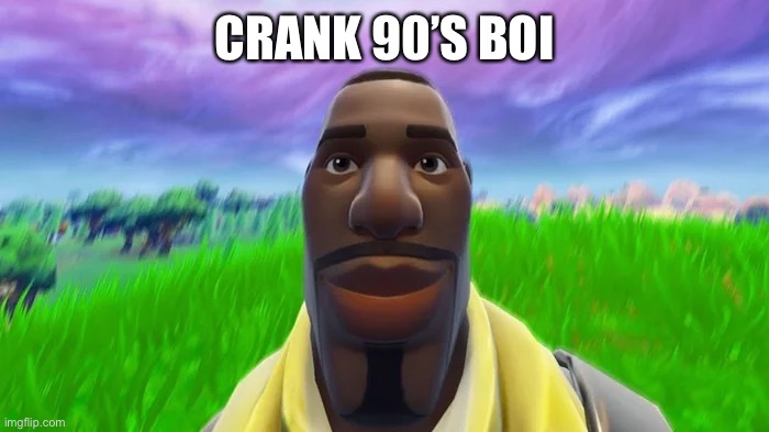 Staring Default | CRANK 90’S BOI | image tagged in staring default | made w/ Imgflip meme maker