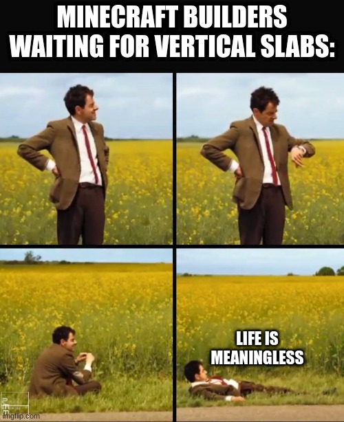Mr bean waiting | MINECRAFT BUILDERS WAITING FOR VERTICAL SLABS:; LIFE IS MEANINGLESS | image tagged in mr bean waiting | made w/ Imgflip meme maker