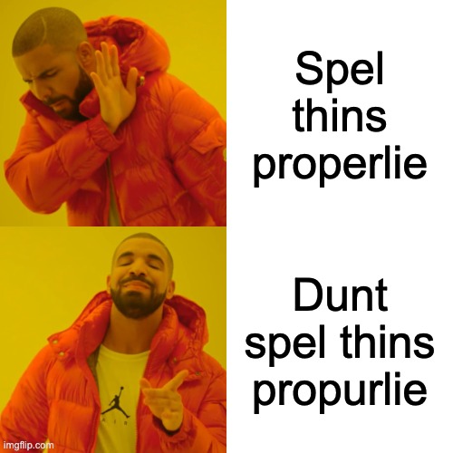 how doo yu spel suppercaliffradgilitstic? | Spel thins properlie; Dunt spel thins propurlie | image tagged in memes,drake hotline bling | made w/ Imgflip meme maker