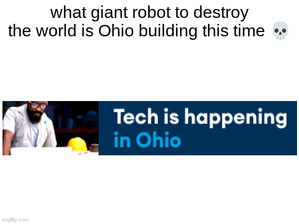 cmon only in Ohio do they build robots to destroy Earth | what giant robot to destroy the world is Ohio building this time 💀 | image tagged in ohio | made w/ Imgflip meme maker