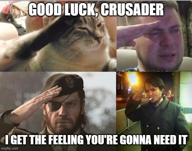 Ozon's Salute | GOOD LUCK, CRUSADER I GET THE FEELING YOU'RE GONNA NEED IT | image tagged in ozon's salute | made w/ Imgflip meme maker