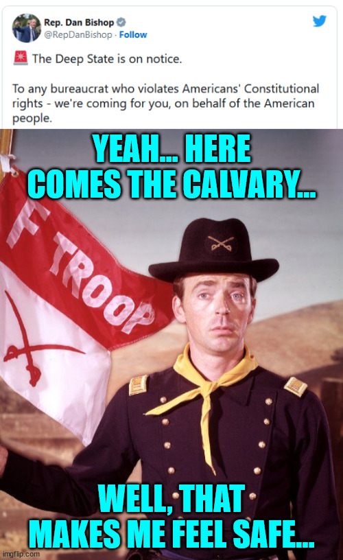 I want to believe criminal bureaucrats will be held accountable... starting with the FBI and DOJ | YEAH... HERE COMES THE CALVARY... WELL, THAT MAKES ME FEEL SAFE... | image tagged in ken berry f troop,i want to believe | made w/ Imgflip meme maker