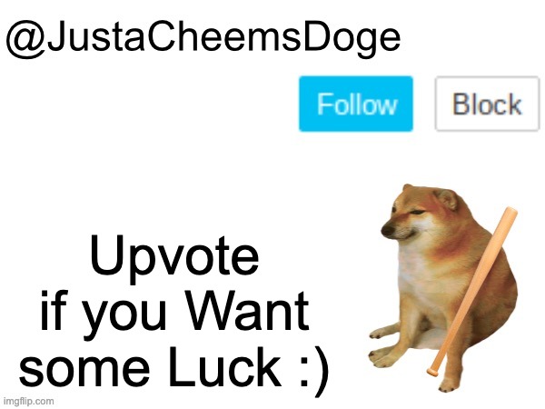 Upvote for some luck :) | Upvote if you Want some Luck :) | image tagged in justacheemsdoge annoucement template,upvote,memes,imgflip,begging for upvotes,upvote begging | made w/ Imgflip meme maker