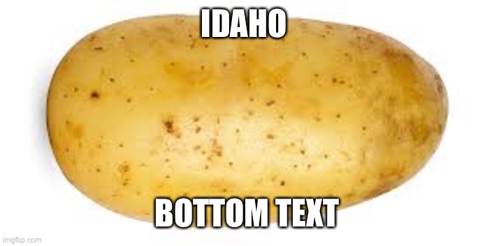 Patato | IDAHO; BOTTOM TEXT | image tagged in patato,idaho | made w/ Imgflip meme maker