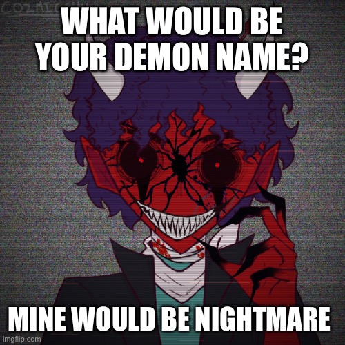 WHAT WOULD BE YOUR DEMON NAME? MINE WOULD BE NIGHTMARE | made w/ Imgflip meme maker