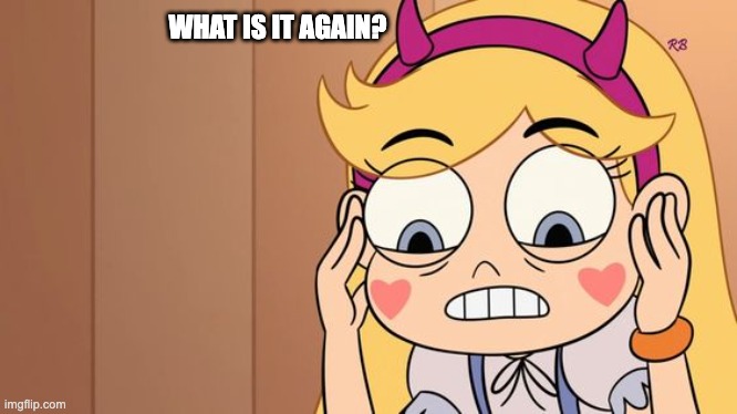 what is it again? | WHAT IS IT AGAIN? | image tagged in what,memes,funny,svtfoe,star vs the forces of evil,star butterfly | made w/ Imgflip meme maker