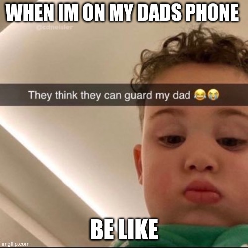 meme | WHEN IM ON MY DADS PHONE; BE LIKE | image tagged in nba memes | made w/ Imgflip meme maker