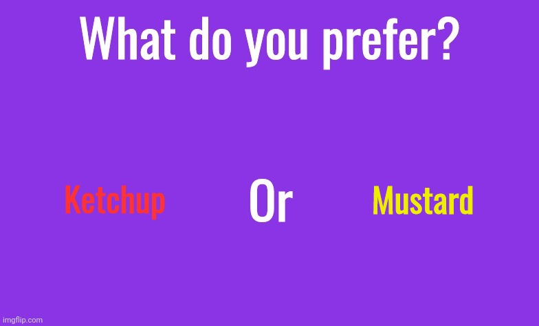 What do you prefer? | Ketchup; Mustard | image tagged in what do you prefer | made w/ Imgflip meme maker