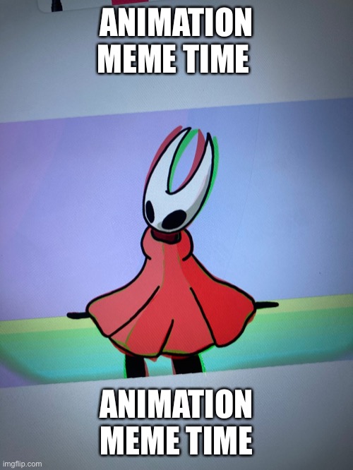w i p | ANIMATION MEME TIME; ANIMATION MEME TIME | image tagged in hollow knight,animation meme | made w/ Imgflip meme maker