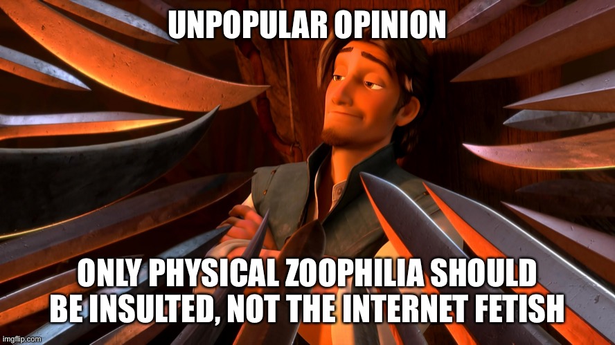 Cry | UNPOPULAR OPINION; ONLY PHYSICAL ZOOPHILIA SHOULD BE INSULTED, NOT THE INTERNET FETISH | image tagged in unpopular opinion flynn,balls,im dead | made w/ Imgflip meme maker