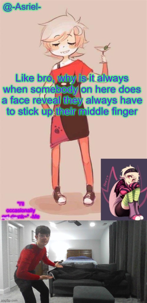 like- you don't see me doing it | Like bro, why is it always when somebody on here does a face reveal they always have to stick up their middle finger | image tagged in asriel's roxy lalonde temp | made w/ Imgflip meme maker