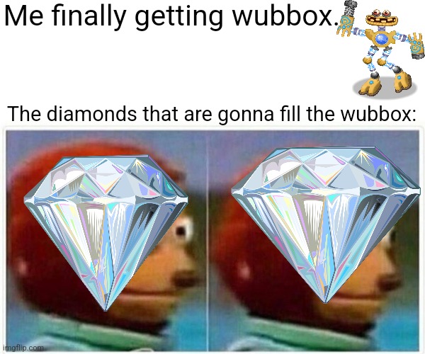 Monkey Puppet | Me finally getting wubbox. The diamonds that are gonna fill the wubbox: | image tagged in memes,monkey puppet | made w/ Imgflip meme maker