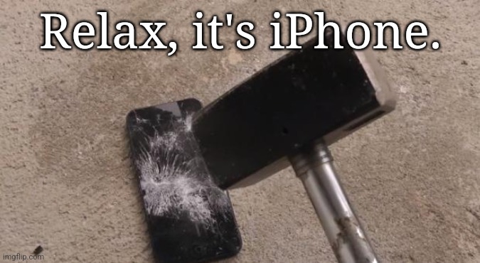Smashing iphone | Relax, it's iPhone. | image tagged in smashing iphone | made w/ Imgflip meme maker