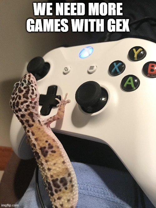 WE NEED MORE GAMES WITH GEX | image tagged in xbox,xbox one,gex | made w/ Imgflip meme maker