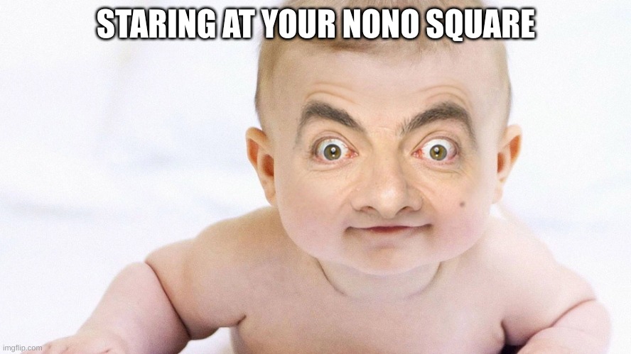 STARING AT YOUR NONO SQUARE | image tagged in mr bean | made w/ Imgflip meme maker
