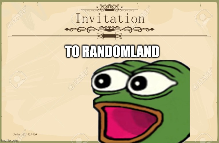 Invitation  | TO RANDOMLAND | image tagged in invitation | made w/ Imgflip meme maker