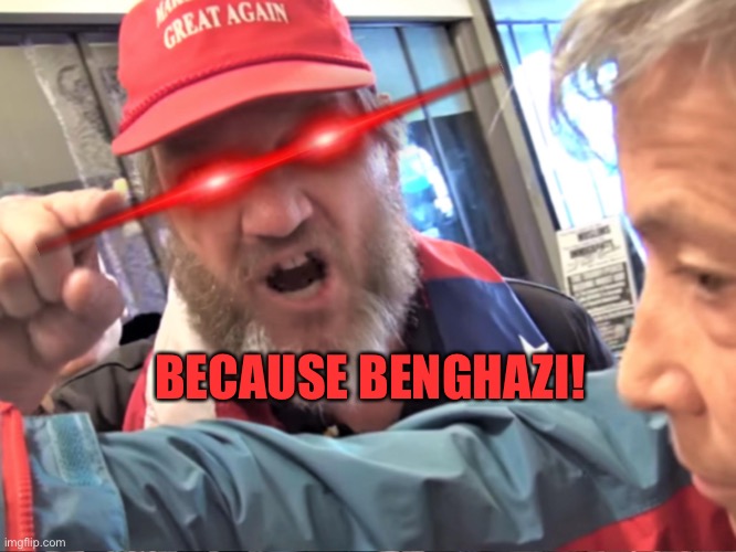 Angry Trump Supporter | BECAUSE BENGHAZI! | image tagged in angry trump supporter | made w/ Imgflip meme maker