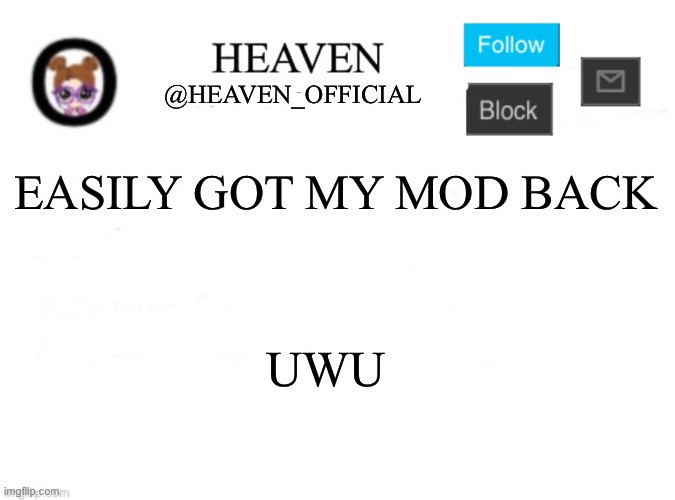 And Now I must yell at mother del | EASILY GOT MY MOD BACK; UWU | image tagged in heaven s template | made w/ Imgflip meme maker