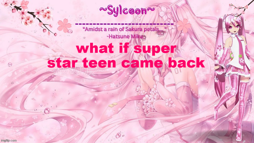 sylc's sakura temp (thx drm) | what if super star teen came back | image tagged in sylc's sakura temp thx drm | made w/ Imgflip meme maker