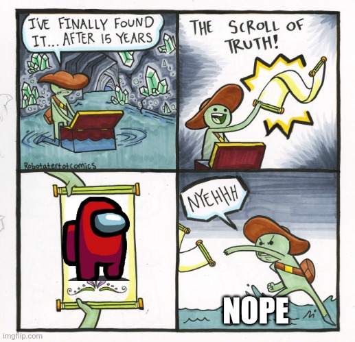 All this time... | NOPE | image tagged in memes,the scroll of truth | made w/ Imgflip meme maker