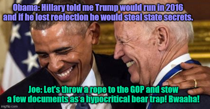 Gone Fishing.... | Obama: Hillary told me Trump would run in 2016 and if he lost reelection he would steal state secrets. Joe: Let's throw a rope to the GOP and stow a few documents as a hypocritical bear trap! Bwaaha! | image tagged in obama biden,hillary clinton,vice president,documents,bait,fishing | made w/ Imgflip meme maker