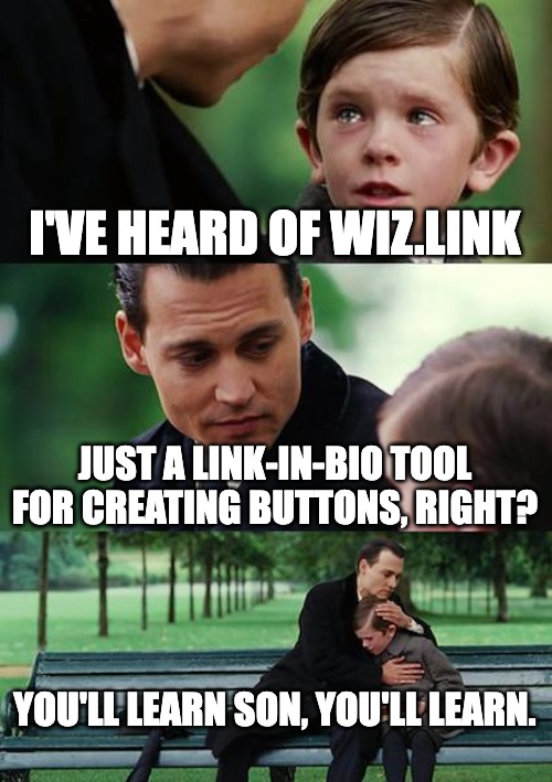 Wizlink bio link tool | I'VE HEARD OF WIZ.LINK; JUST A LINK-IN-BIO TOOL FOR CREATING BUTTONS, RIGHT? YOU'LL LEARN SON, YOU'LL LEARN. | image tagged in memes,finding neverland | made w/ Imgflip meme maker