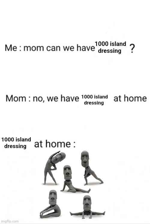 1000 island dressing | 1000 island dressing; 1000 island dressing; 1000 island dressing | image tagged in 1000 island dressing | made w/ Imgflip meme maker