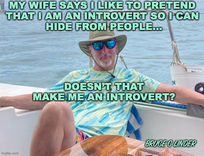 Definition of an Introvert | MY WIFE SAYS I LIKE TO PRETEND 
THAT I AM AN INTROVERT SO I CAN 
HIDE FROM PEOPLE... DOESN’T THAT MAKE ME AN INTROVERT? BRUCE C LINDER | image tagged in introvert,funny | made w/ Imgflip meme maker