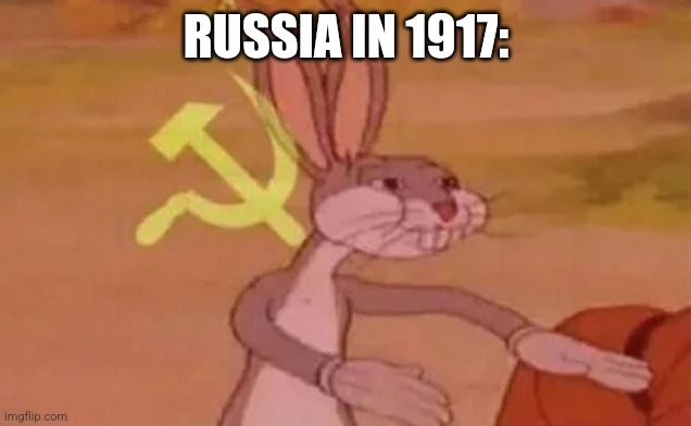 Ah yes communism | RUSSIA IN 1917: | image tagged in bugs bunny communist | made w/ Imgflip meme maker