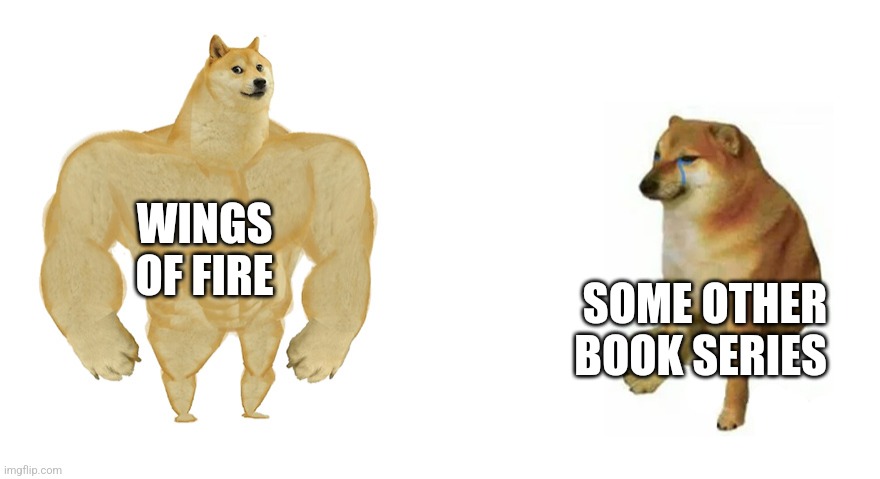 Wings of fire vs some other book series | WINGS OF FIRE; SOME OTHER BOOK SERIES | image tagged in buff doge vs crying cheems,wings of fire | made w/ Imgflip meme maker