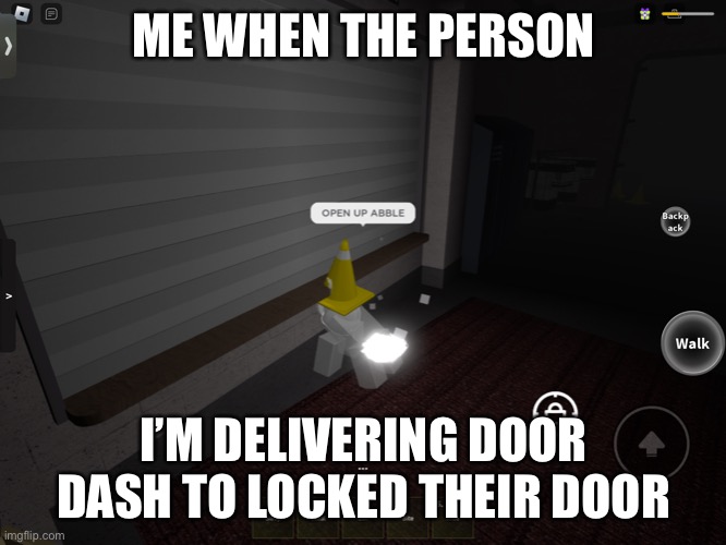 Abble doesn’t want a cheese sandwich | ME WHEN THE PERSON; I’M DELIVERING DOOR DASH TO LOCKED THEIR DOOR | image tagged in open up abble | made w/ Imgflip meme maker