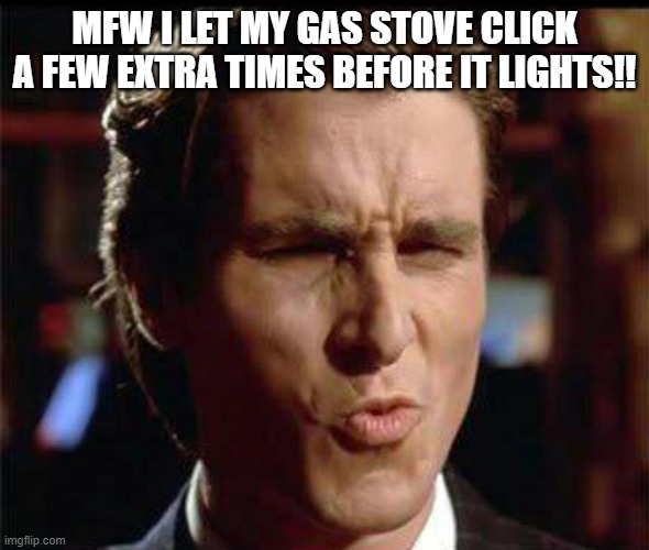 OOH!!! LOL | MFW I LET MY GAS STOVE CLICK A FEW EXTRA TIMES BEFORE IT LIGHTS!! | image tagged in christian bale ooh,gas,lights,joe biden,democrats | made w/ Imgflip meme maker