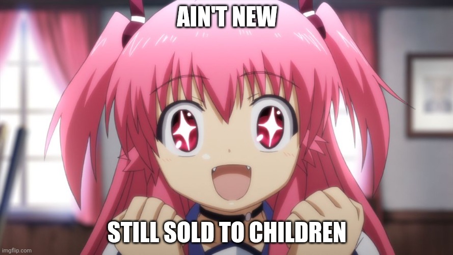 Fangirl | AIN'T NEW; STILL SOLD TO CHILDREN | image tagged in fangirl | made w/ Imgflip meme maker