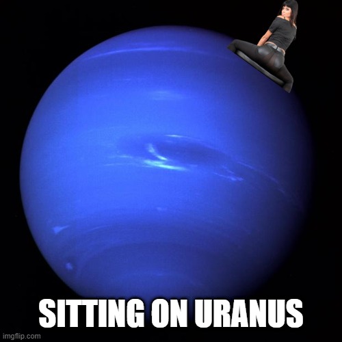 Uranus | SITTING ON URANUS | image tagged in uranus | made w/ Imgflip meme maker